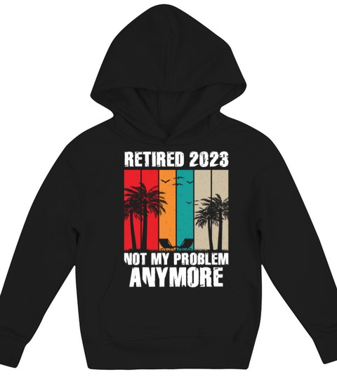 Retired 2023 Not My Problem Anymore Kids Hoodie