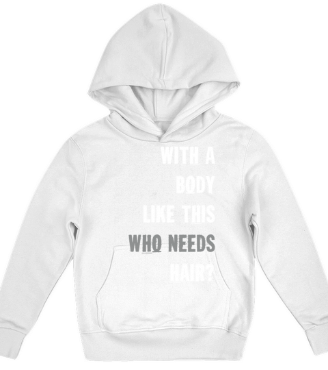With A Body Like This Who Needs Hair Kids Hoodie