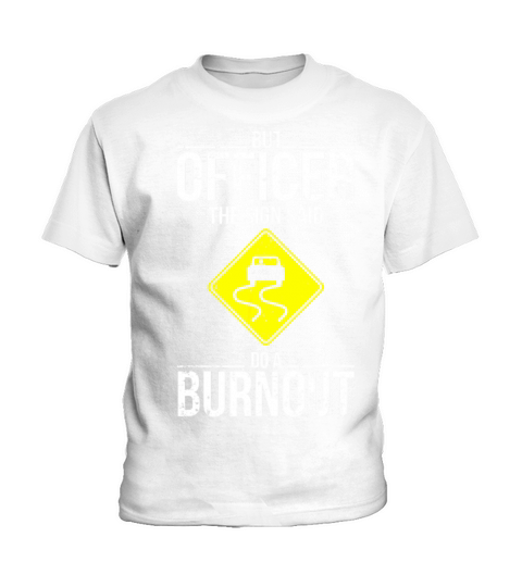 But Officer The Sign Said Do A Burnout Kids T-Shirt