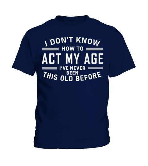 I Dont Know How To Act My Age Ive Never Been This Kids T-Shirt