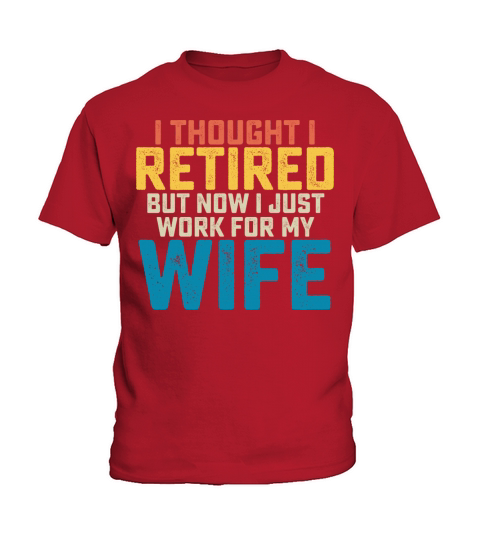 I Thought I Retired But Now I Just Work For My Kids T-Shirt