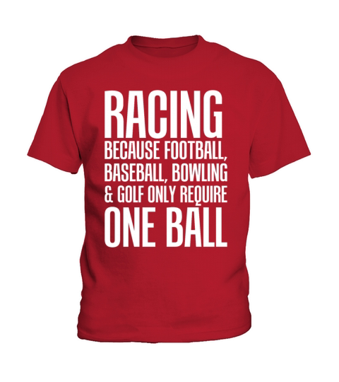 Racing Because Other Sports Only Require One Ball Kids T-Shirt