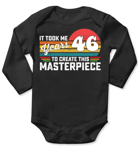 It Took Me 46 Years To Create This Masterpiece Long Sleeve Baby One-Piece