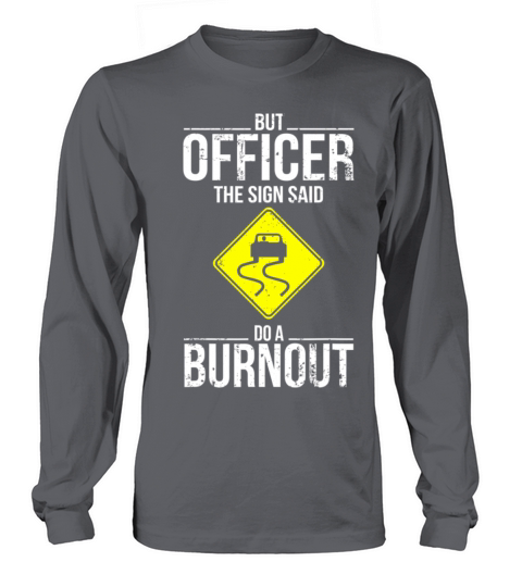 But Officer The Sign Said Do A Burnout Long sleeved Unisex