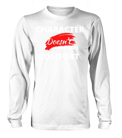 Character Doesnt Come From Comfort Long sleeved Unisex