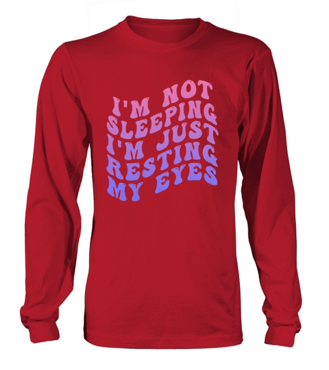 Im Not Sleeping Im Just Resting My Eyes Long sleeved Unisex