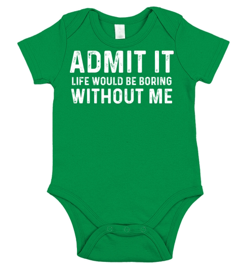 Admit It Life Would be Boring Without me Short Sleeve Baby One-Piece