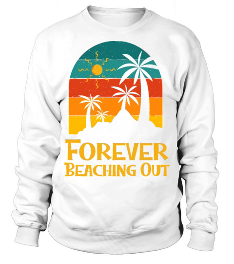 Forever Beaching Out Funny Beach Humor Ocean Sweatshirt Unisex