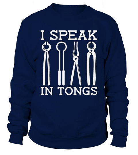 Forging I Speak In Tongs Anvil Forger Blacksmiths Sweatshirt Unisex