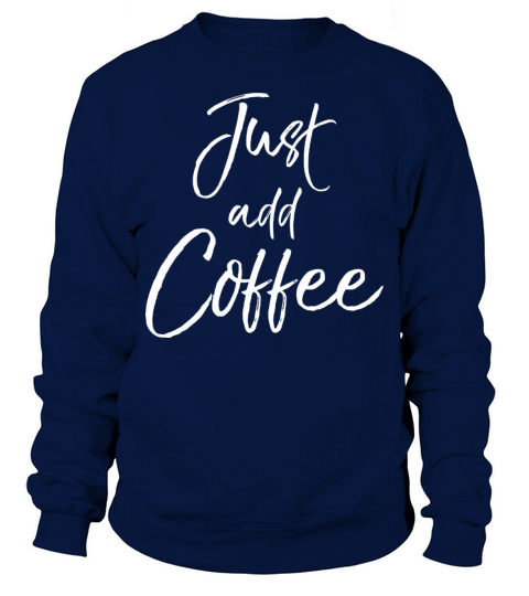 Funny Coffee Saying For Women Cute Quote Just Add Sweatshirt Unisex