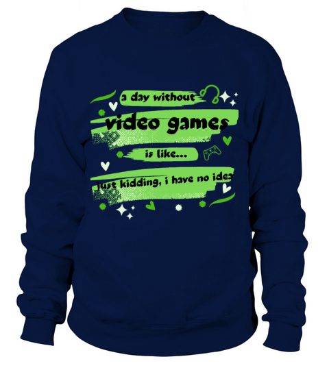 funny gamer a day without video games gaming lover Sweatshirt Unisex