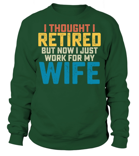 I Thought I Retired But Now I Just Work For My Sweatshirt Unisex