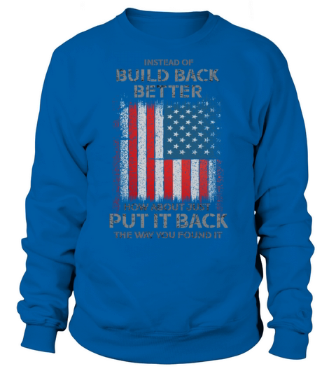Instead Of Build Back Better How About Sweatshirt Unisex