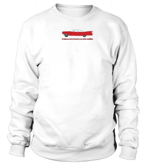 It Takes A Lot Of Fuel To Run This Red Cadillac Sweatshirt Unisex