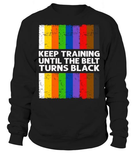 Keep Training Until The Belt Turns Black Sweatshirt Unisex