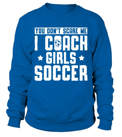 Mens Funny Soccer Coach - You Dont Scare Me I Sweatshirt Unisex