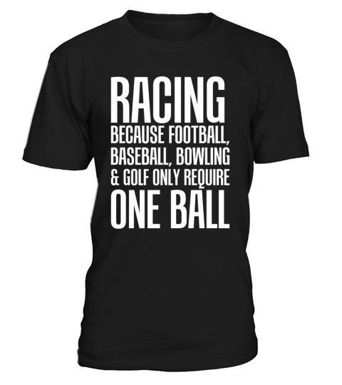 Racing Because Other Sports Only Require One Ball T-Shirt Unisex