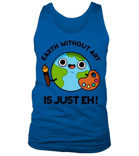 Earth Without Art Is Just Eh Funny Astronomy Pun Tank Top Unisex
