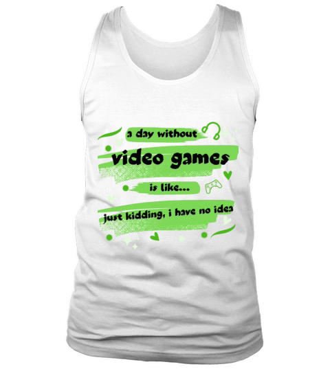 funny gamer a day without video games gaming lover Tank Top Unisex