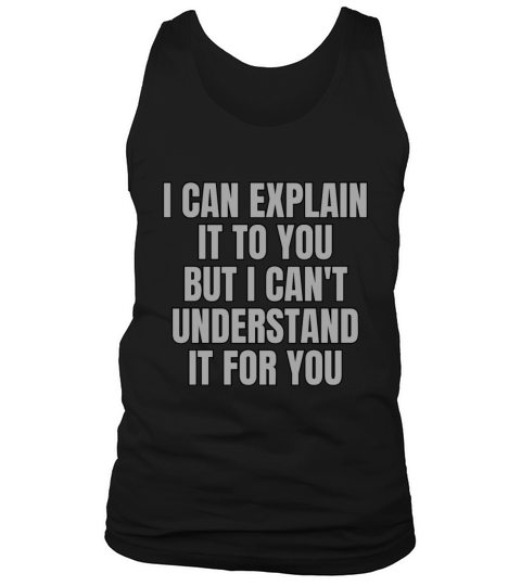 I Can Explain It To You But I Cant Understand It Tank Top Unisex