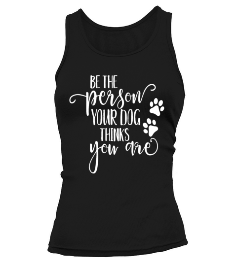Be The Person Your Dog Thinks You Are paws funny d Tank top Woman