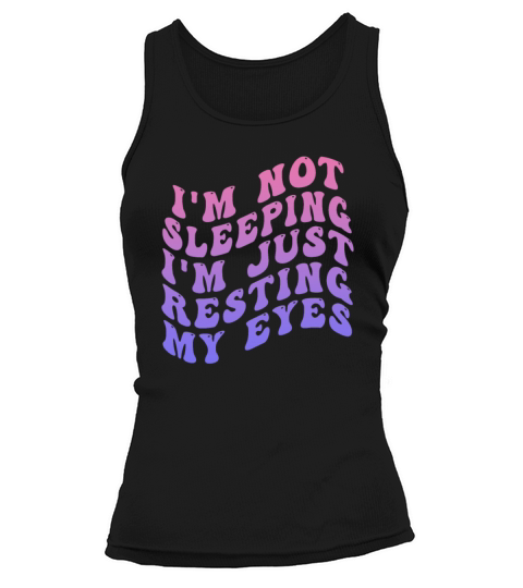 Im Not Sleeping Im Just Resting My Eyes Tank top Woman