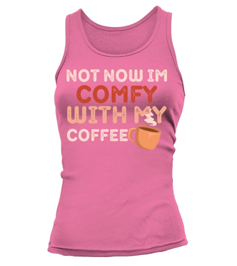 NOT NOW IM COMFY WITH MY COFFEE Tank top Woman