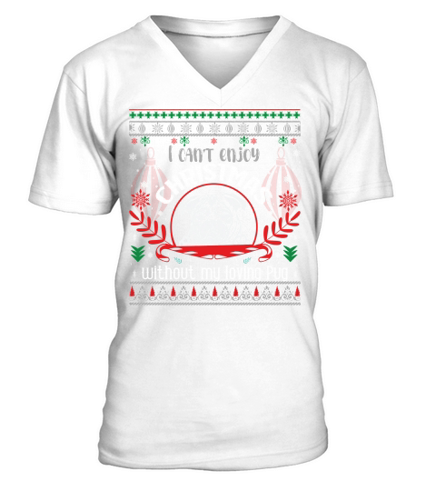 I Cant Enjoy Christmas Without My Loving Pug V-Neck T-shirt