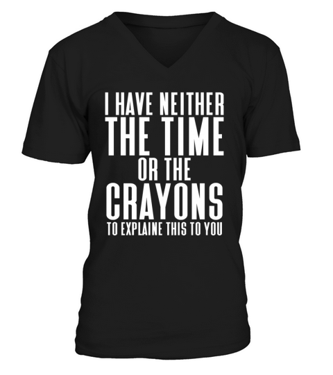 i have neither the time or the crayons V-Neck T-shirt