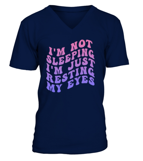 Im Not Sleeping Im Just Resting My Eyes V-Neck T-shirt