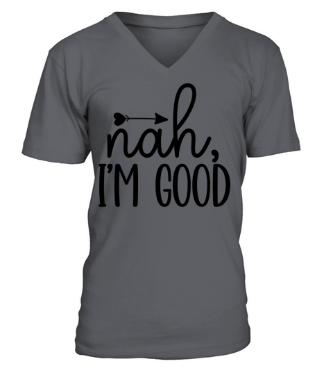 Nah I m Good V-Neck T-shirt
