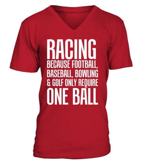 Racing Because Other Sports Only Require One Ball V-Neck T-shirt