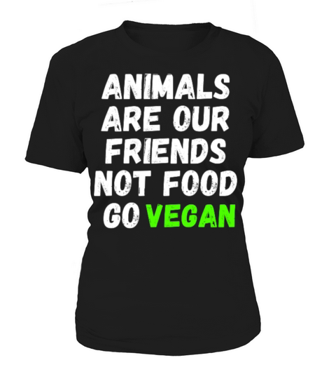 Animals Are Our Friends Not Food Go Vegan Women's T-Shirt