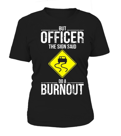But Officer The Sign Said Do A Burnout Women's T-Shirt