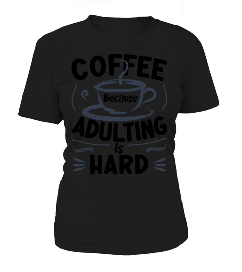 Coffee Because Adulting Is Hard Women's T-Shirt