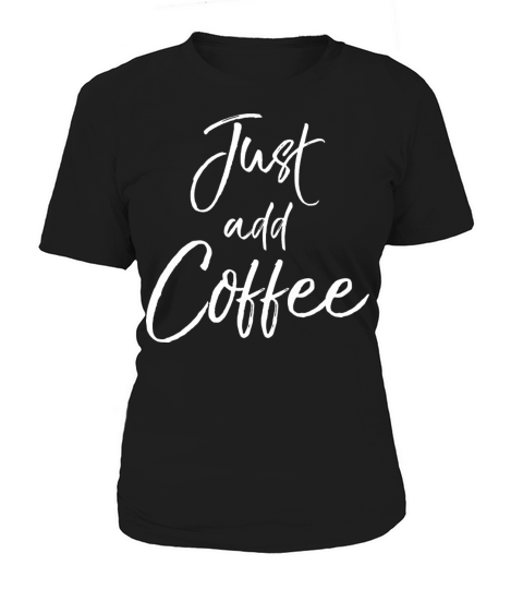 Funny Coffee Saying For Women Cute Quote Just Add Women's T-Shirt