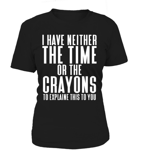 i have neither the time or the crayons Women's T-Shirt
