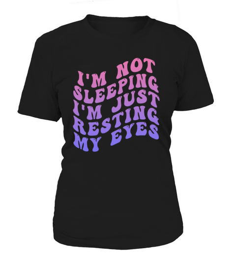 Im Not Sleeping Im Just Resting My Eyes Women's T-Shirt
