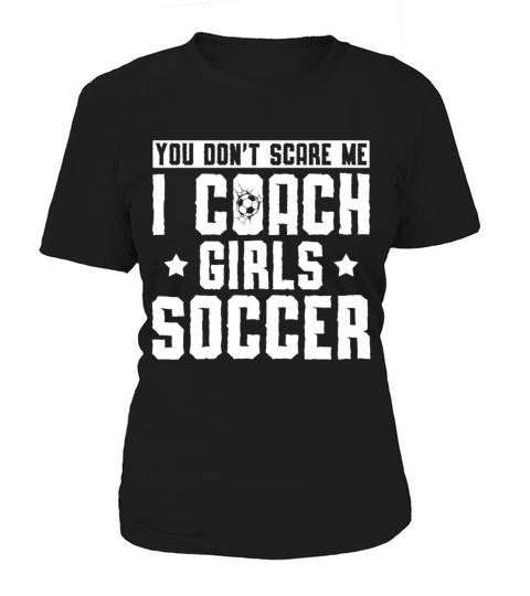 Mens Funny Soccer Coach - You Dont Scare Me I Women's T-Shirt