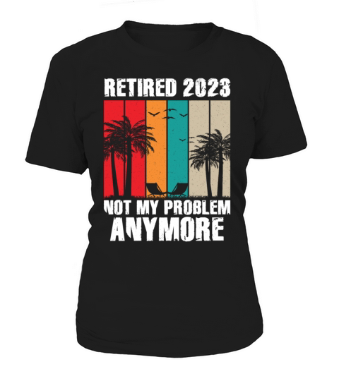 Retired 2023 Not My Problem Anymore Women's T-Shirt