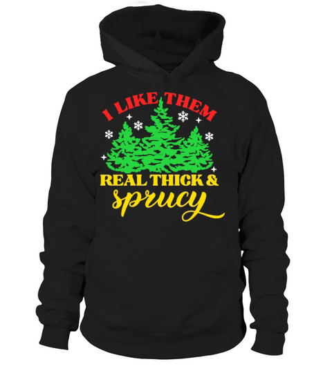 I Like Them Real Thick And Sprucy Hoodie Unisex