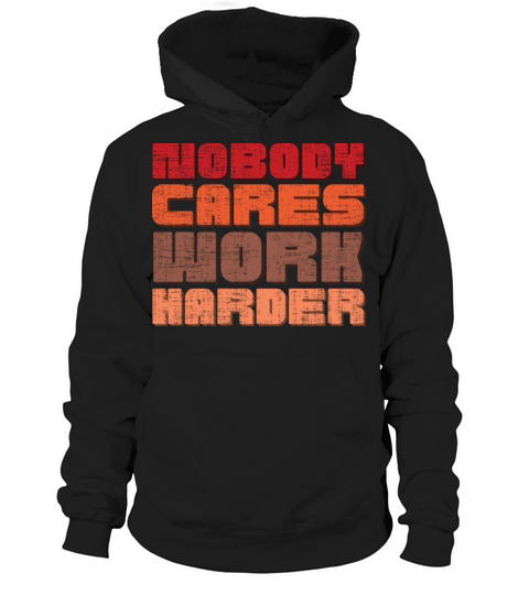 Nobady Cares Work Harder Hoodie Unisex