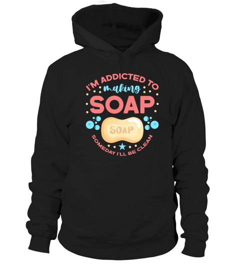 Soapmaking Addicted To Making Soap Saponifications Hoodie Unisex