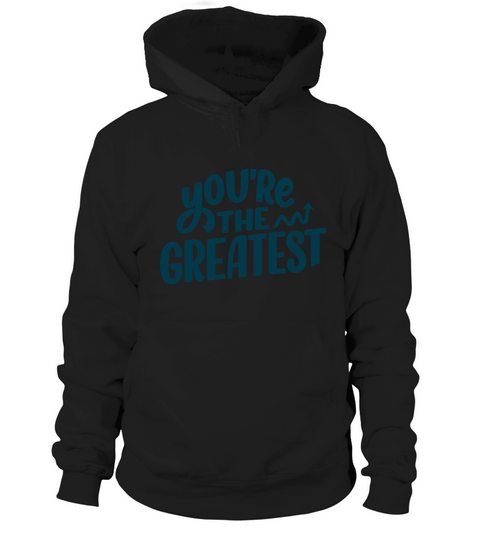 YOU ARE THE GREATEST Hoodie Unisex