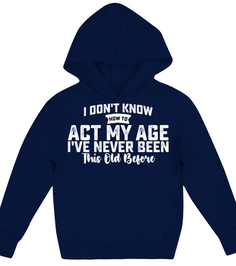 I Dont Know How To Act My Age Ive Never Been This Kids Hoodie