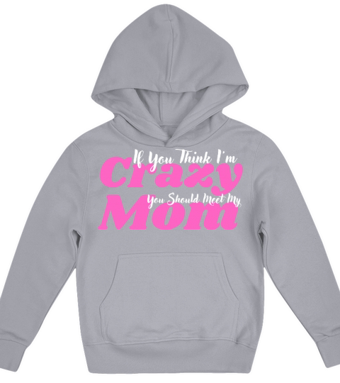 If You Think Im Crazy You Should Meet My Mom Kids Hoodie