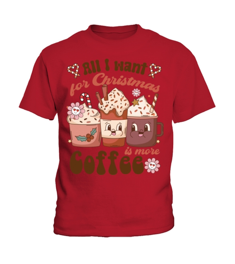 All I Want For Christmas Is More Coffee Family Kids T-Shirt