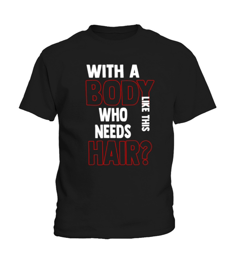 With A Body Like This Who Needs Hair Kids T-Shirt
