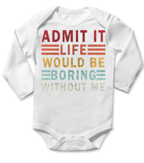 Admit It Life Would Be boring Without Me Long Sleeve Baby One-Piece