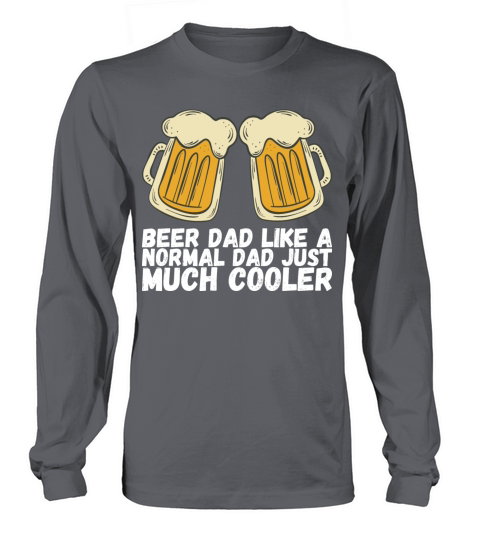 Beer dad like a normal dad just much cooler Long sleeved Unisex